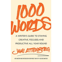 1000 Words: A Writer's Guide to Staying Creative, Focused, and Productive All Year Round