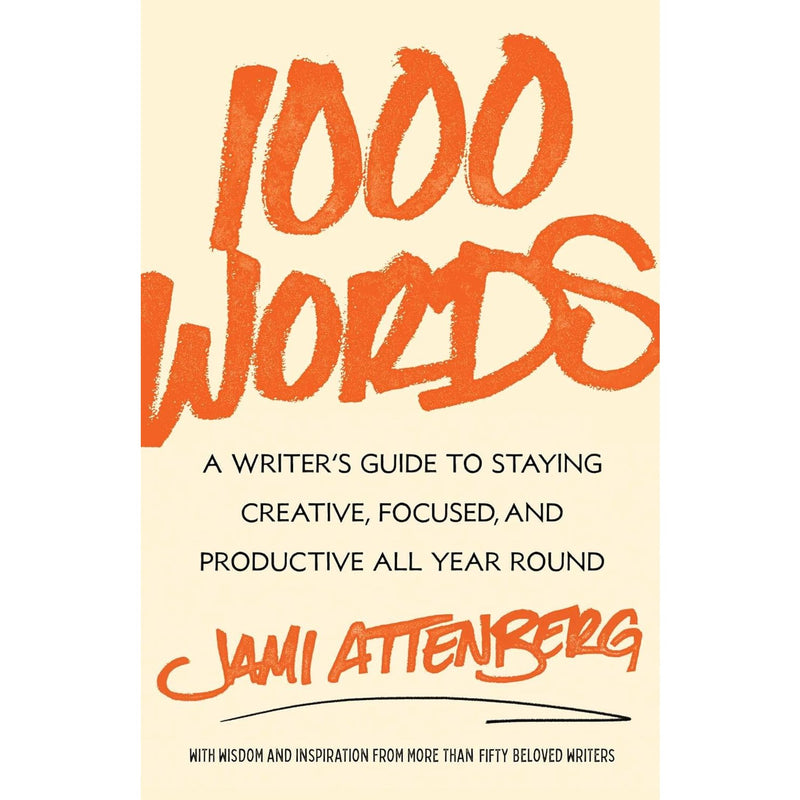 1000 Words: A Writer's Guide to Staying Creative, Focused, and Productive All Year Round