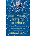 Eight Million Ways to Happiness: Wisdom for Inspiration and Healing from the Heart of Japan