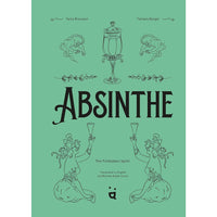 Absinthe: The Forbidden Spirit: An Intoxicating History of the Green Fairy