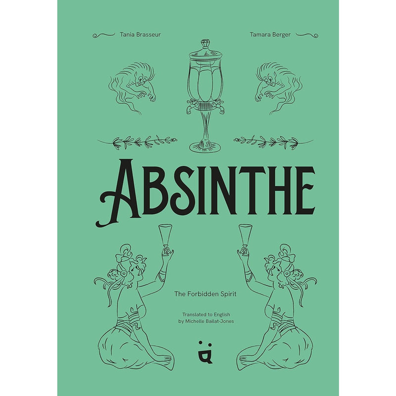Absinthe: The Forbidden Spirit: An Intoxicating History of the Green Fairy