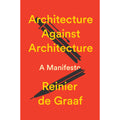 Architecture Against Architecture: A Manifesto