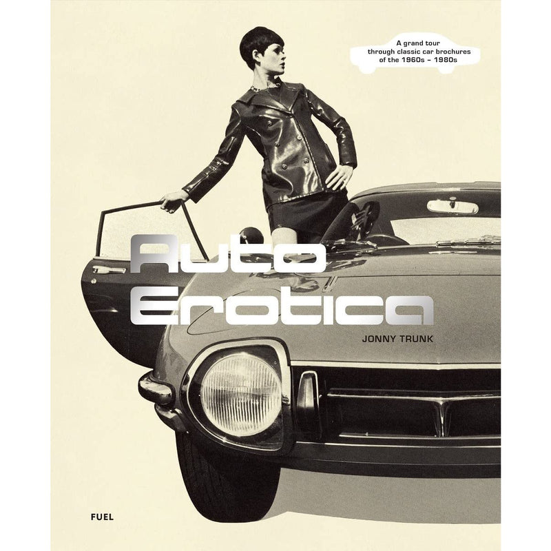 Auto Erotica: A Grand Tour through Classic Car Brochures of the 1960s to 1980s 