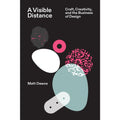 A Visible Distance: Craft, Creativity, and the Business of Design