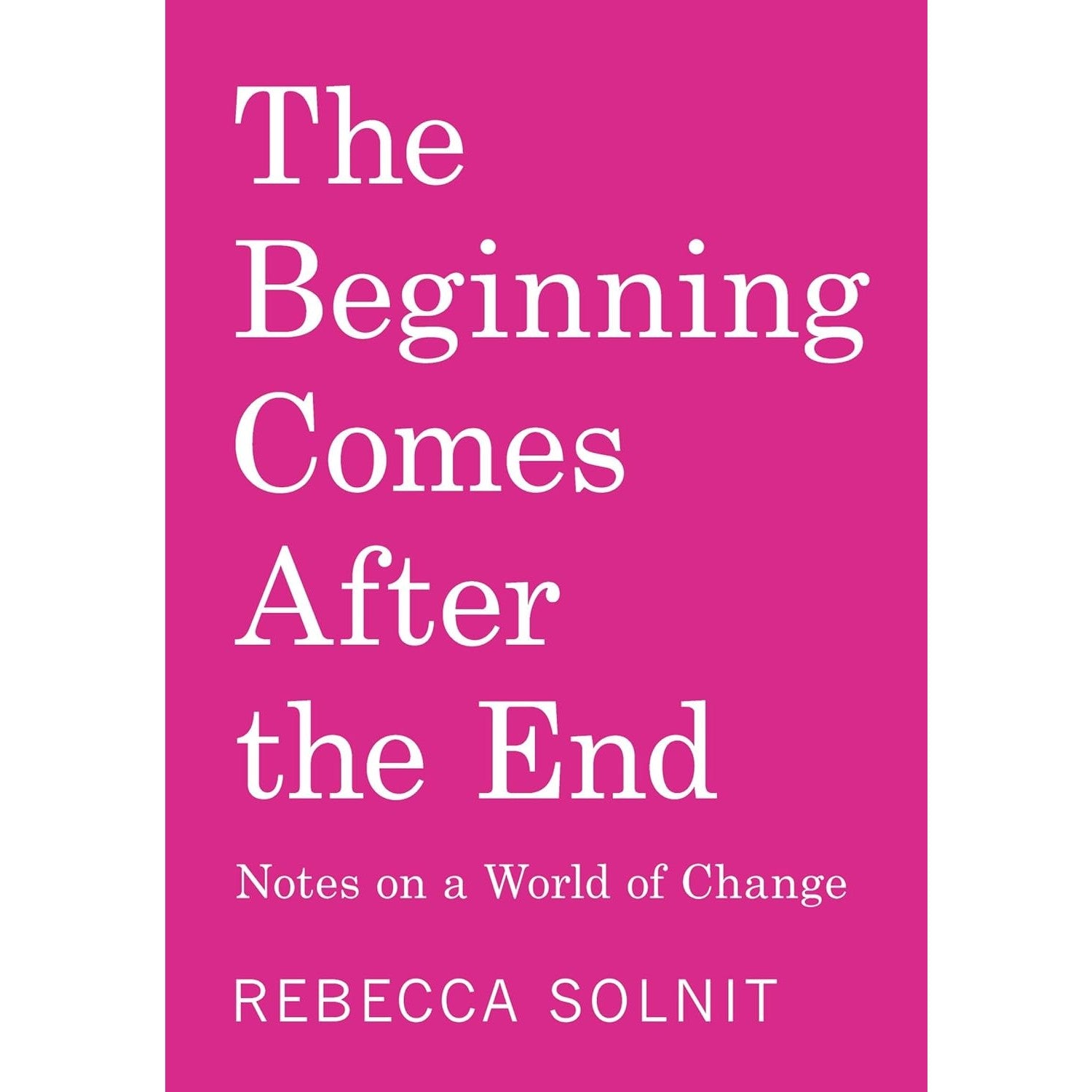 The Beginning Comes After the End: Notes on a World of Change