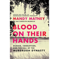 Blood on Their Hands: Murder, Corruption, and the Fall of the Murdaugh Dynasty