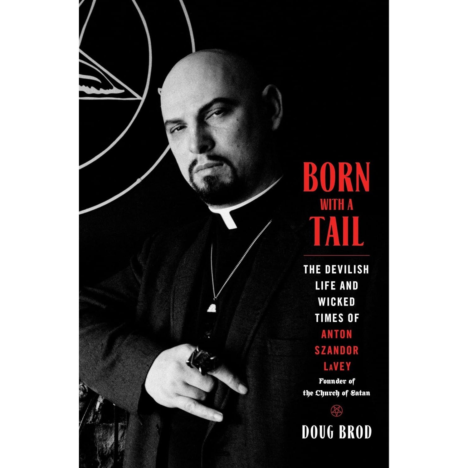 Born with a Tail: The Devilish Life and Wicked Times of Anton Szandor LaVey, Founder of the Church of Satan