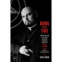 Born with a Tail: The Devilish Life and Wicked Times of Anton Szandor LaVey, Founder of the Church of Satan