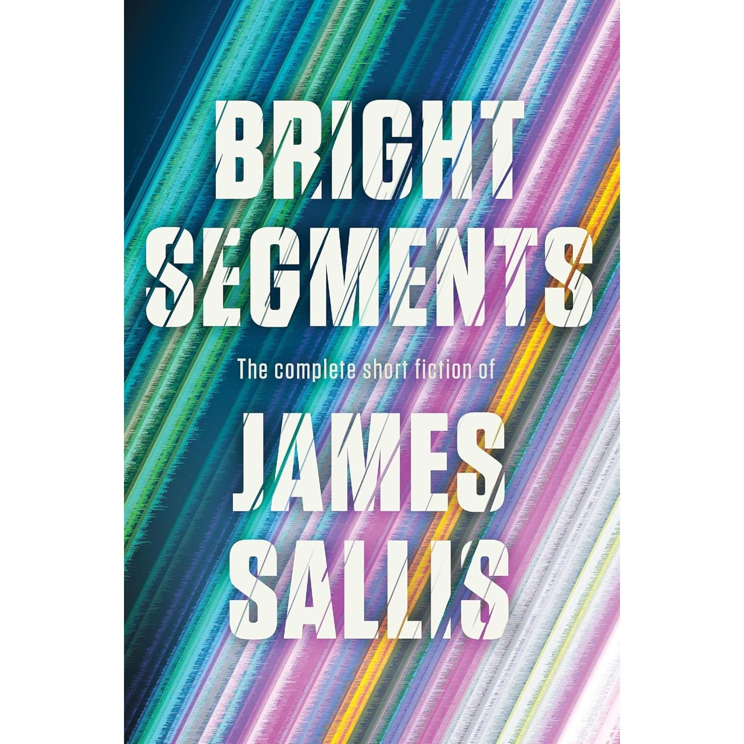 Bright Segments: The Complete Short Fiction