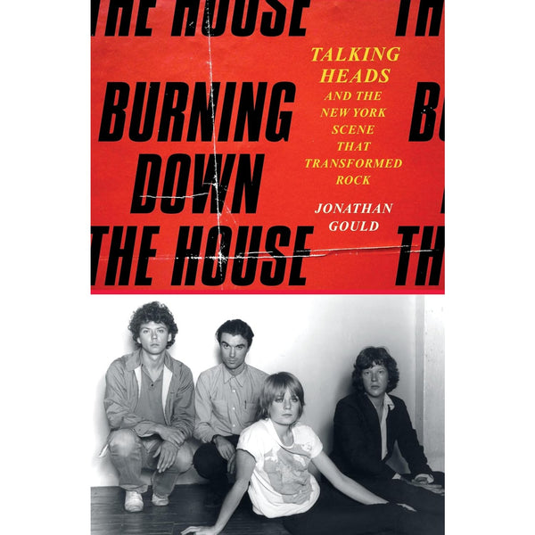 Burning Down the House: Talking Heads and the New York Scene That Transformed Rock