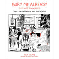 Bury Me Already (It's Nice Down Here): Comics on Pregnancy and Parenthood