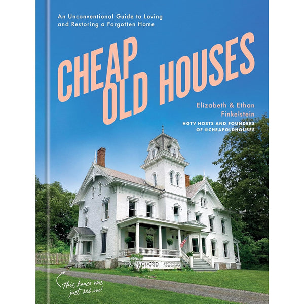 Cheap Old Houses: An Unconventional Guide to Loving and Restoring a Forgotten Home 