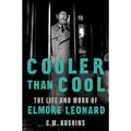 Cooler Than Cool: The Life and Work of Elmore Leonard―A Biography of the Master of American Crime Writing