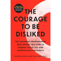 The Courage to Be Disliked: The Japanese Phenomenon That Shows You How to Change Your Life and Achieve Real Happiness