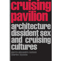 Cruising Pavilion: Architecture, Dissident Sex and Cruising Cultures
