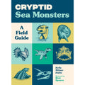 Cryptid Sea Monsters: A Field Guide to 50 Fascinating Beasts
