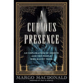 A Curious Presence: An Exploration of Ghosts and the People Who Haunt Them