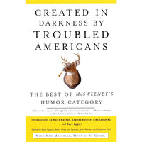 Created in Darkness by Troubled Americans: The Best of McSweeney's Humor Category 
