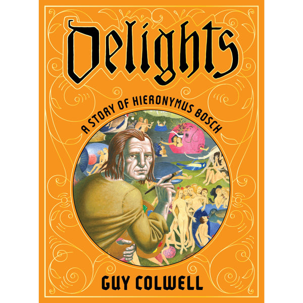 Delights: A Story Of Hieronyus Bosch