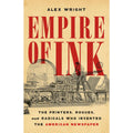 Empire of Ink: The Printers, Rogues, and Radicals Who Invented the American Newspaper