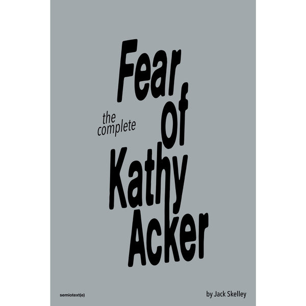 The Complete Fear of Kathy Acker 