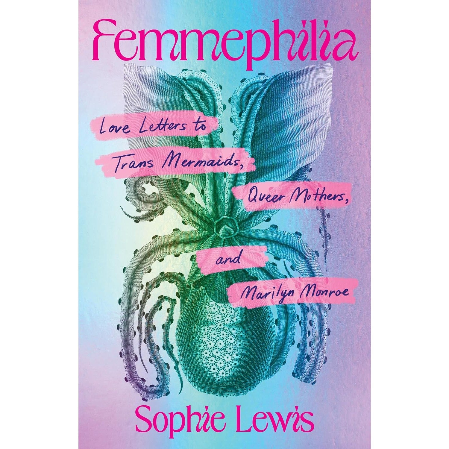 Femmephilia: Love Letters to Trans Mermaids, Queer Mothers, and Marilyn Monroe