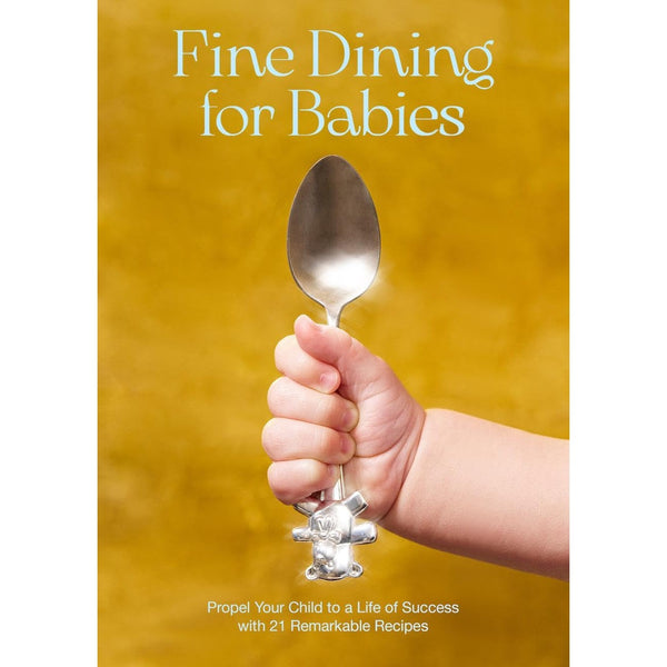 Fine Dining for Babies: Propel Your Child to a Life of Success with 21 Remarkable Recipes