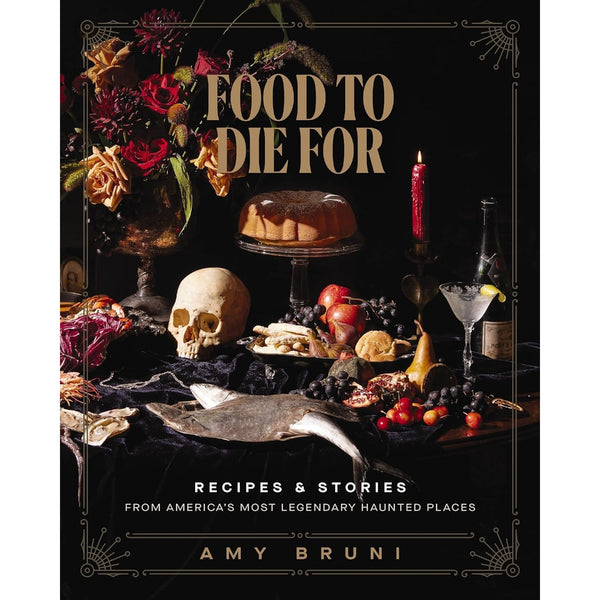 Food to Die For: Recipes and Stories from America's Most Legendary Haunted Places