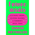 Futuromania: Electronic Dreams, Desiring Machines, and Tomorrow's Music Today