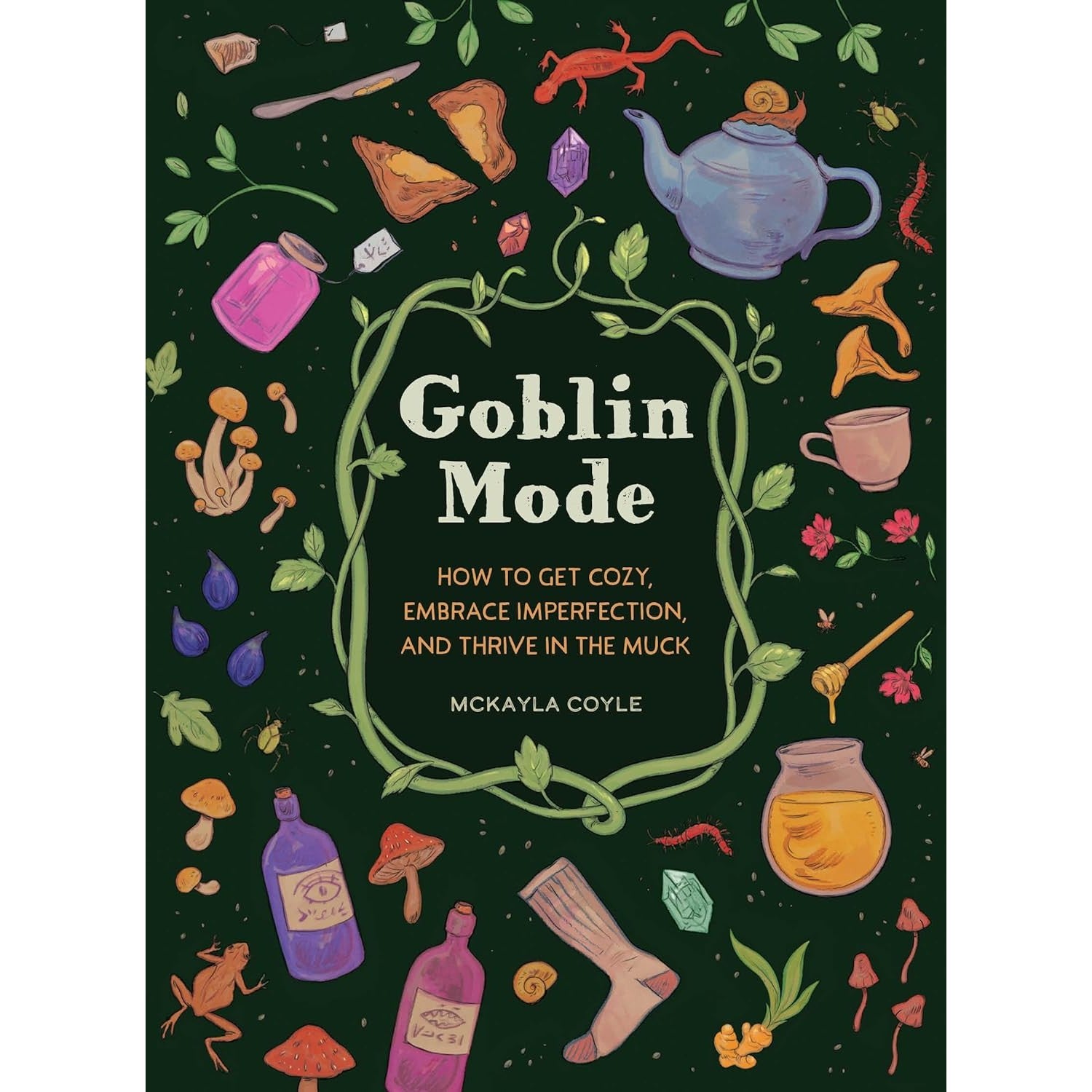 Goblin Mode: How to Get Cozy, Embrace Imperfection, and Thrive in the Muck 
