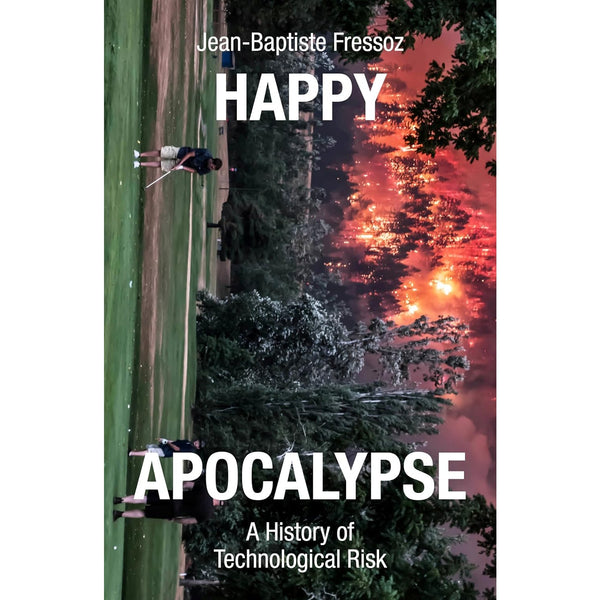 Happy Apocalypse: A History of Technological Risk