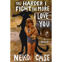 The Harder I Fight the More I Love You: A Memoir