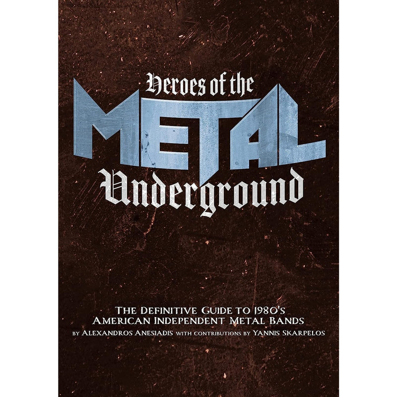 Heroes of the Metal Underground: The Definitive Guide to 1980s American Independent Metal Bands