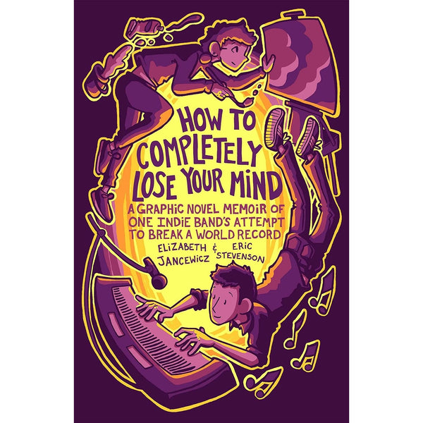 How to Completely Lose Your Mind: A Graphic Novel Memoir of One Indie Band's Attempt to Break a World Record