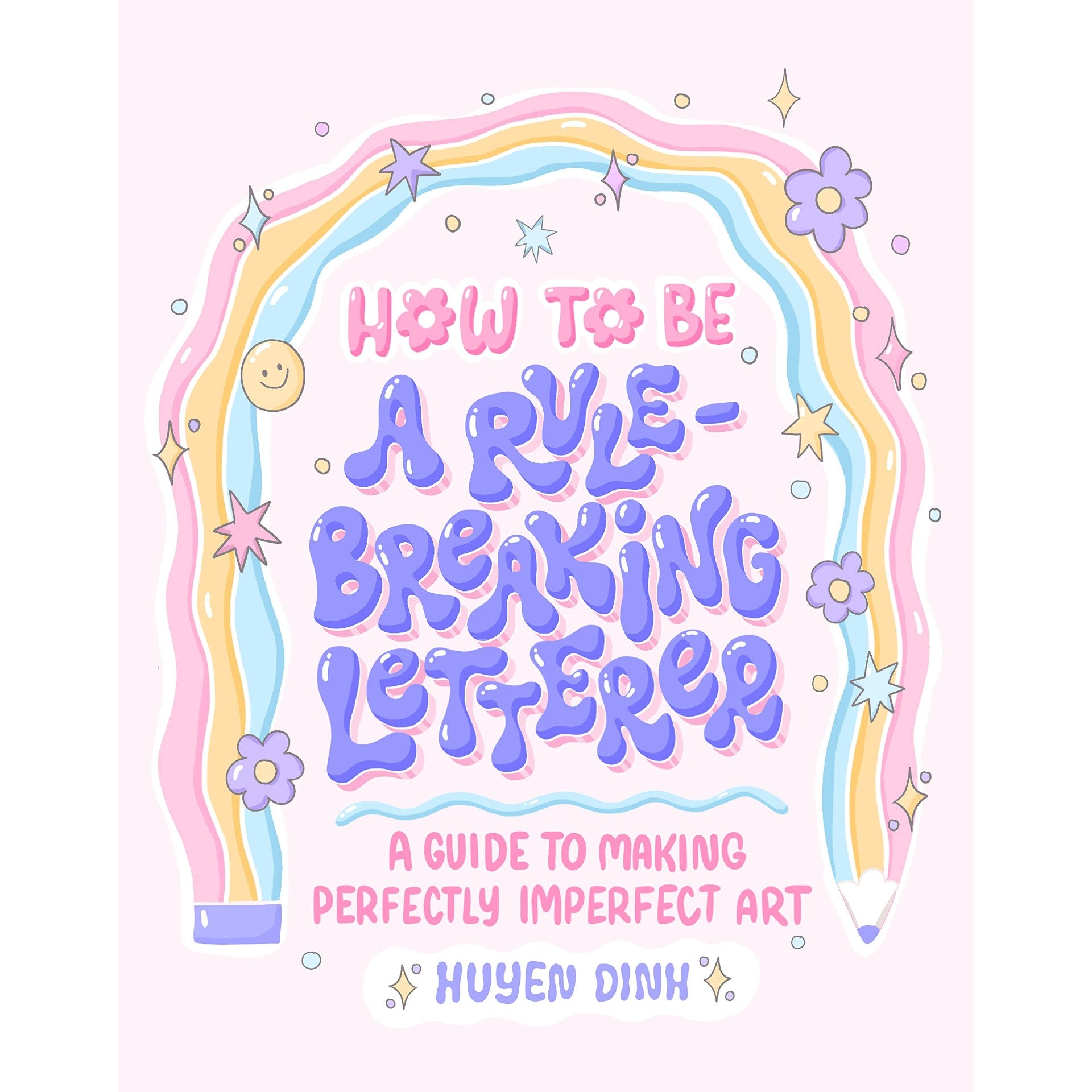 How to Be a Rule-Breaking Letterer: A Guide to Making Perfectly Imperfect Art