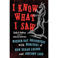 I Know What I Saw: Modern-Day Encounters with Monsters of New Urban Legend and Ancient Lore