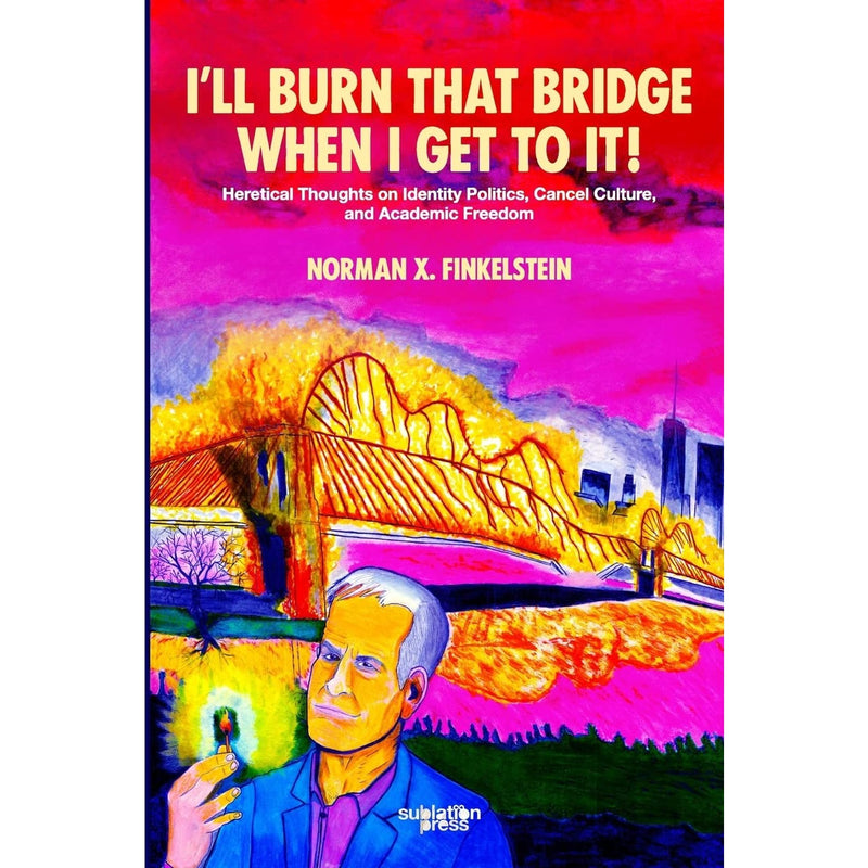 I'll Burn That Bridge When I Get to It! Heretical Thoughts on Identity Politics, Cancel Culture, and Academic Freedom