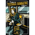 I Was A Teenage Dominatrix: A Memoir