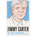 Jimmy Carter: The Last Interview: and Other Conversations