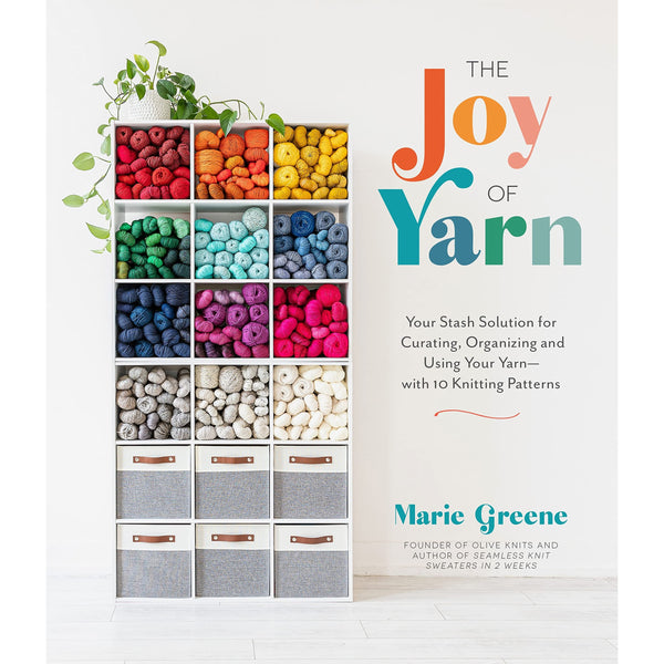 The Joy of Yarn: Your Stash Solution for Curating, Organizing and Using Your Yarn―with 10 Knitting Patterns
