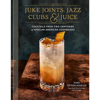 Juke Joints, Jazz Clubs, and Juice: A Cocktail Recipe Book