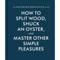 The Kaufmann Mercantile Guide: How to Split Wood, Shuck an Oyster, and Master Other Simple Pleasures