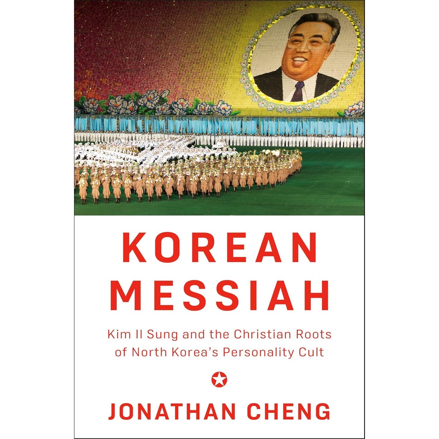 Korean Messiah: Kim Il Sung and the Christian Roots of North Korea's Personality Cult
