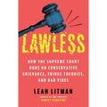 Lawless: How the Supreme Court Runs on Conservative Grievance, Fringe Theories, and Bad Vibes 