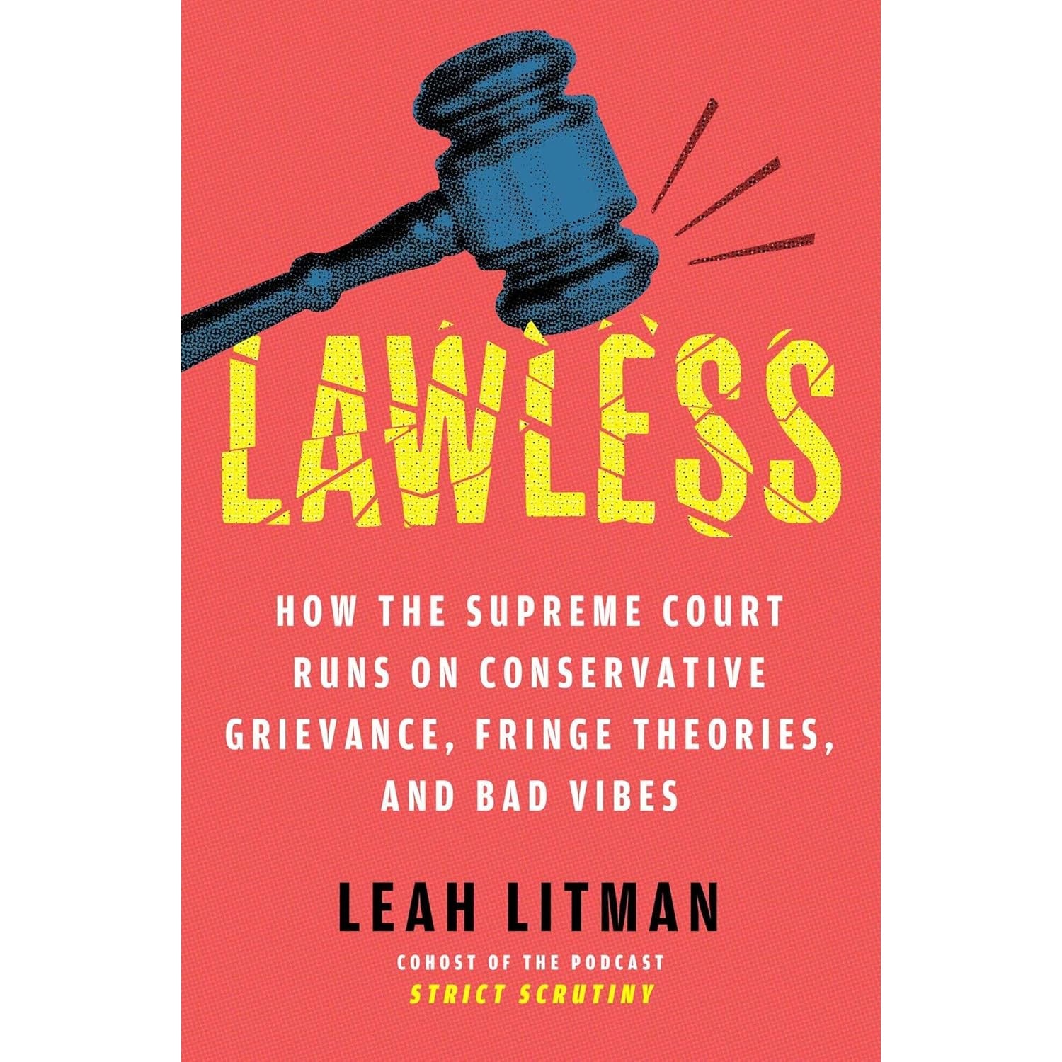 Lawless: How the Supreme Court Runs on Conservative Grievance, Fringe Theories, and Bad Vibes 