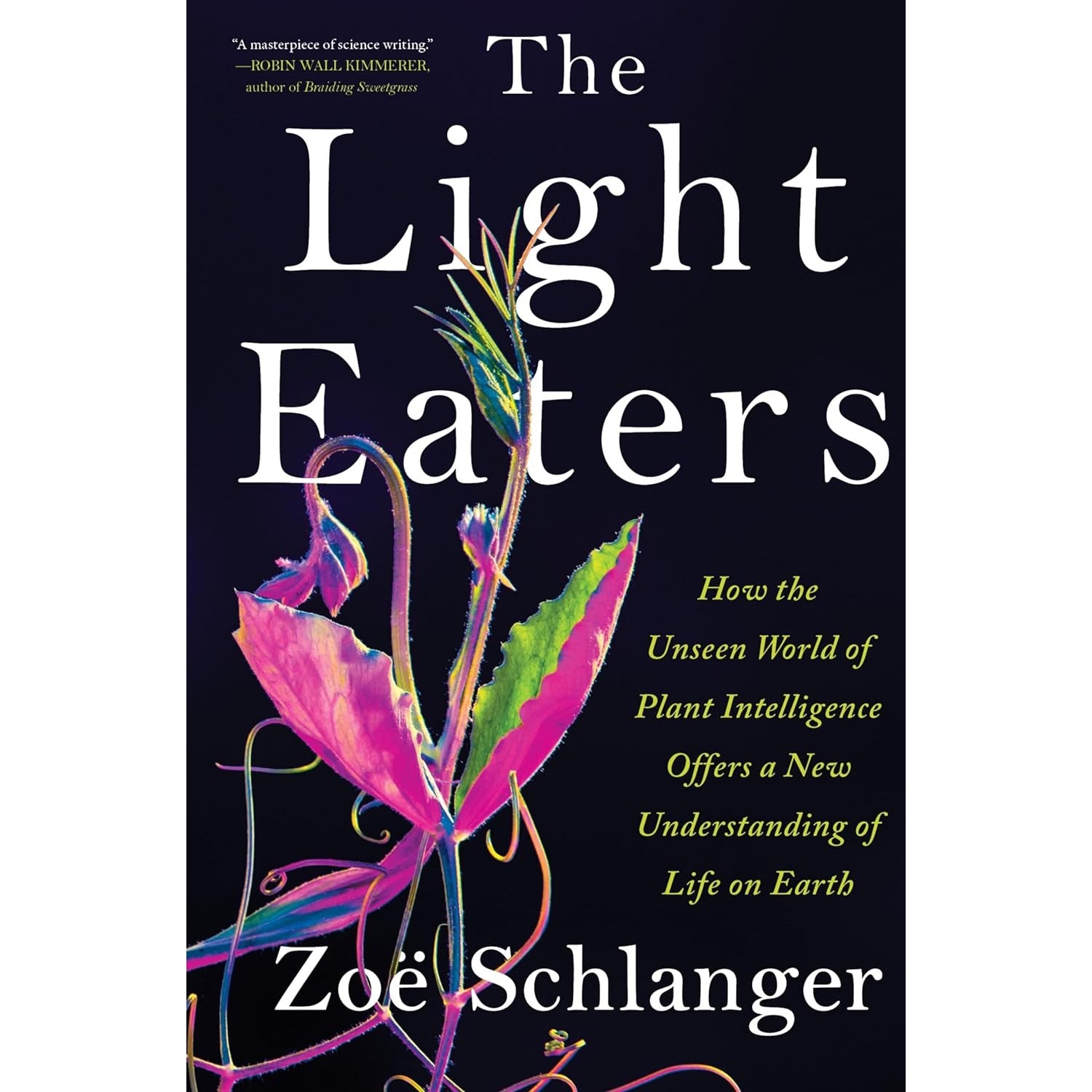 The Light Eaters: How the Unseen World of Plant Intelligence