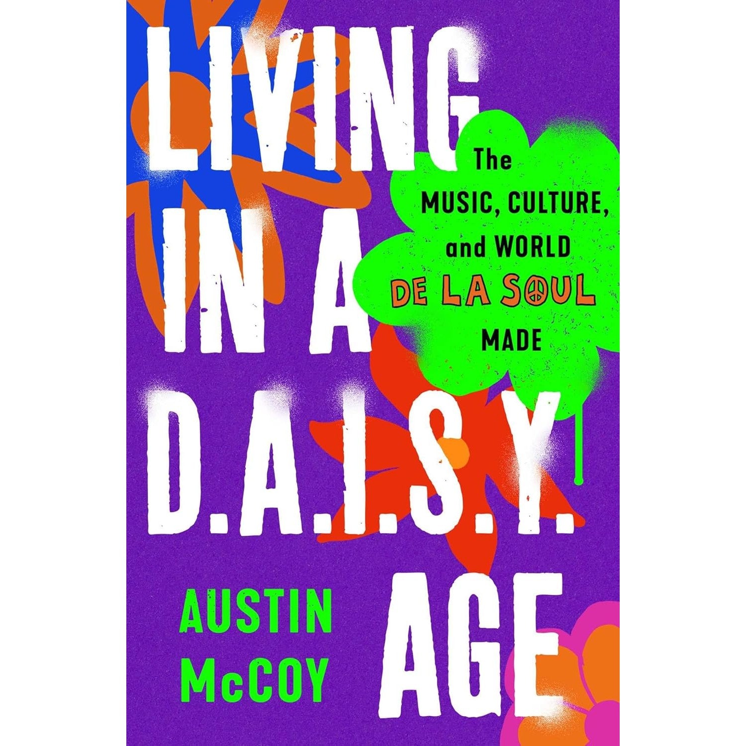 Living in a D.A.I.S.Y. Age: The Music, Culture, and World De La Soul Made