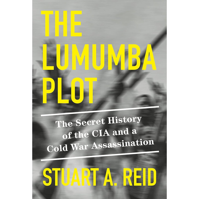 The Lumumba Plot: The Secret History of the CIA and a Cold War Assassination