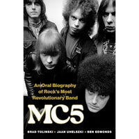 MC5: An Oral Biography of Rock’s Most Revolutionary Band 