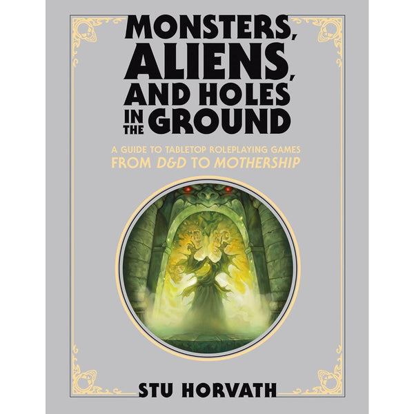 Monsters, Aliens, and Holes in the Ground, Deluxe Edition: A Guide to Tabletop Roleplaying Games from D&D to Mothership